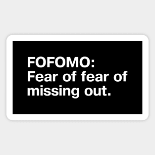 FOFOMO: Fear of fear of missing out. Magnet